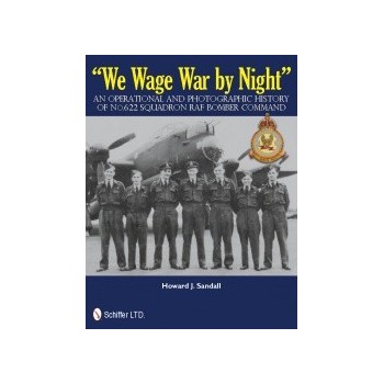 We wage War by Night - An Operational and Photographic History of No.622 Squadron RAF Bomber Command 