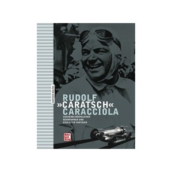 Rudolf "Caratsch" Caracciola - Außergewöhnlicher Rennfahrer und eiskalter Taktiker