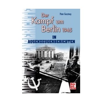Der Kampf um Berlin 1945 in Augenzeugenberichten