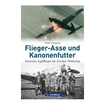 Flieger-Asse und Kanonenfutter - Deutsche Jagdflieger im Zweiten Weltkrieg