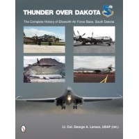 Thunder over Dakota-The Complete History of Ellsworth Air Base.South Dakota