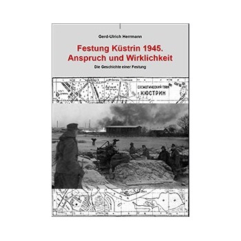 Festung Küstrin 1945 - Anspruch und Wirklichkeit