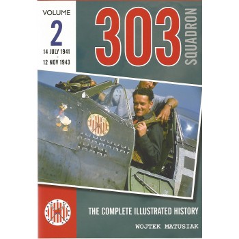 303 Squadron - The Complete Illustrated History Vol.2 : 14 July 1941 - 12 Nov 1943