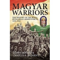Magyar Warriors Vol.1 : The History of the Royal Hungarian Armed Forces 1919 - 1945 