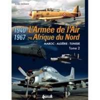 L`Armee de l`Air en Afrique du Nord Vol. 2 - Maroc -Algerie - Tunisie 1940 -1967