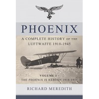 Phoenix - A Complete History of the Luftwaffe 1918 - 1945 Vol.1 :The Phoenix is Reborn 1918 - 1934