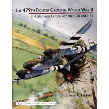 The 479th Fighter Group in World War II : in Action over Europe with the P-38 and P-51