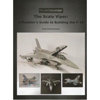 The Scale Viper : A Modeler`s Guide to Building the F-16