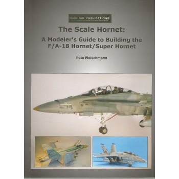 The Scale Hornet : A Modeler`s Guide to Building the F/A-18 Hornet/Super Hornet