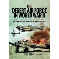 The Desert Air Force in World War II - Air Power in the Western Desert 1940 - 1942