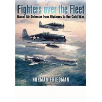 Fighters over the Fleet - Naval Air Defence from Biplanes to the Cold War