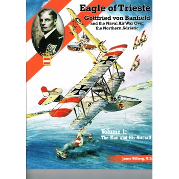 Eagle of Trieste - Gottfried von Banfield and the Naval Air War over the Northern Adriatic