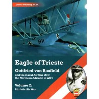 Eagle of Trieste - Gottfried von Banfield and the Naval Air War over the Northern Adriatic Vol.2 : Adriatic Air War