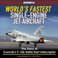 World`s Fastest Single-Engine Jet Aircraft - The Story of Convair`s F-106 Delta Dart Interceptor