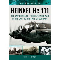 Heinkel He 111 The Latter Years - The Blitz and War in the East to the Fall of Germany