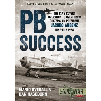 1, PB Success- The CIAs Covert Operation to Overthrow Guatemalan President Jacobo Arbenz June - July 1954