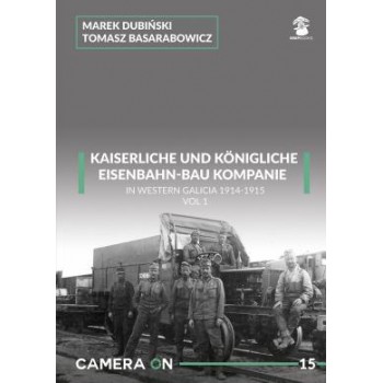 15, K. u. K. Eisenbahn-Bau Kompanie in Western Galicia 1914 - 1915 Vol.1