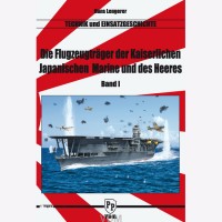 Die Flugzeugträger derKaiserlichen Japanischen Marine und des Heeres Technik und Einsatzgeschichte Band 1