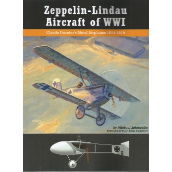 Zeppelin - Lindau Aircraft of WW I - Claude Dornier`s Metal Airplanes 1914 - 1919