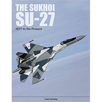 The Sukhoi Su-27 : Russia`s Aie Superiority and Multi Role Fighter,1977 to the Present