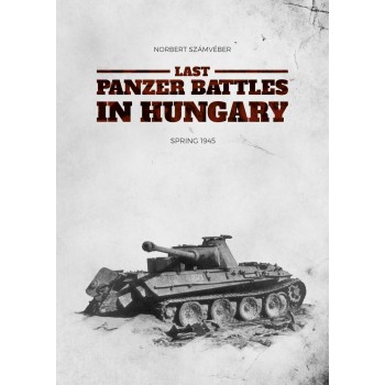 Last Panzer Battles in Hungary Spring 1945