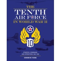 The Tenth Air Force in World War II : Strategy,Command,and Operations 1942 - 1945