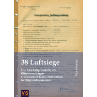 38 Luftsiege - Die Abschussprotokolle des Ritterkreuzträgers Hans Dortenmann in Originaldokumenten