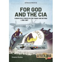 52, For God and the CIA - Cuban Exile Forces in the Congo and Beyond C. 1961 - 1967