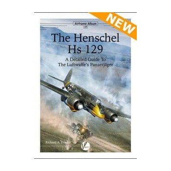 17, The Henschel Hs 129 - A Detailed Guide to the Luftwaffe`s Panzerjäger