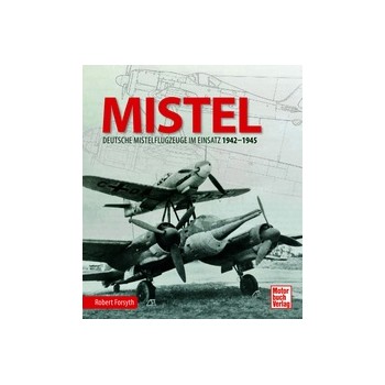 MISTEL - Deutsche Mistelflugzeuge im Einsatz 1942 - 1945