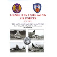 Losses of the US 8th and 9th Air Forces Vol. 6 : ETO Area January 1945 - March 1945