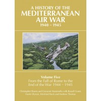 A History of The Mediterranean Air War, 1940–1945 Volume Five : From the Fall of Rome to the End of the War 1944-1945