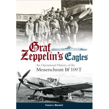 Graf Zeppelin’s Eagles: An Operational History of the Messerschmitt Bf 109T