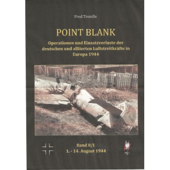 Point Blank Band 8/I : Operationen und Einsatzverluste der deutschen und alliierten Luftstreitkräfte in Europa 1.-14. Aug 1944