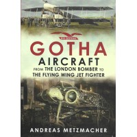 Gotha Aircraft from the London Bomber to The Flying Wing Jet Fighter