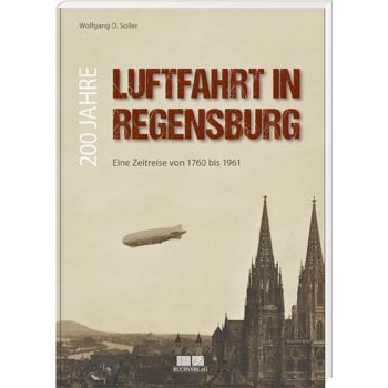 200 Jahre Luftfahrt in Regensburg - Eine Zeitreise von 1760 - 1961