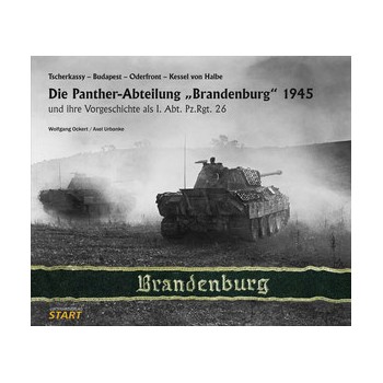 Die Panther-Abteilung „Brandenburg“ 1945 und ihre Vorgeschichte als I. Abt. Pz.Rgt. 26
