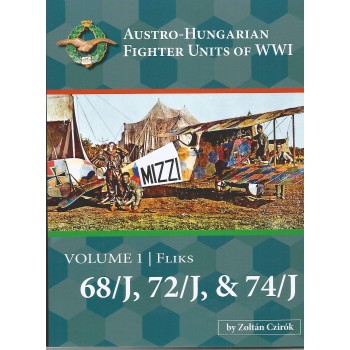 Austro-Hungarian Fighter Units of WW I Vol. 1 : Fliks 68/J , 72/J & 74/J
