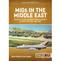 37, MiGs in the Middle East Volume 2 : Soviet-designed Combat Aircraft in Egypt and Syria 1963-1967