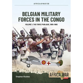 58, Belgian Military Forces in the Congo Vol.1 : The Force Publique, 1885-1960