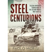 Steel Centurions - Italian Armoured Formations of the Second World War 1940-43