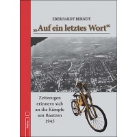 „Auf ein letztes Wort“ - Zeitzeugen erinnern sich an die Kämpfe um Bautzen 1945