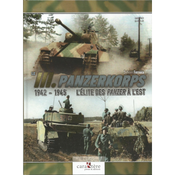 Le III. Panzerkorps 1942 - 1945 L`Elite Des Panzer A L`Est
