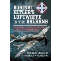 Against Hitler’s Luftwaffe in the Balkans - The Royal Yugoslav Air Force at War in 1941