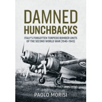 Damned Hunchbacks - Italy’s Forgotten Torpedo Bomber Units of the Second World War (1940-1943)