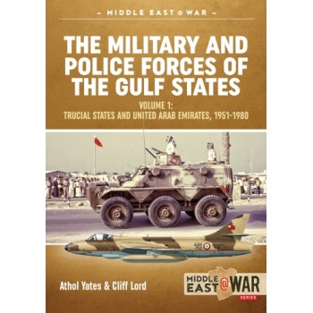 16, The Military and Police Forces of the Gulf States Vol. 1 : The Trucial States and United Arab Emirates, 1951-1980