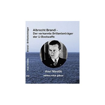 Albrecht Brandi - Der verkannte Brilliantenträger der U-Bootwaffe