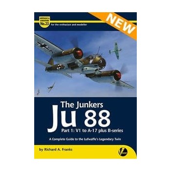 23, The Junkers Ju 88 Part 1: V1 to A-17 plus B-series - A Complete Guide