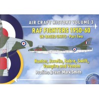 Aircraft History Vol.3 : RAF Fighters 1950 - 60 UK Based Units Part 2