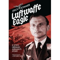Luftwaffe Eagle - A WW2 GERMAN AIRMAN'S STORY